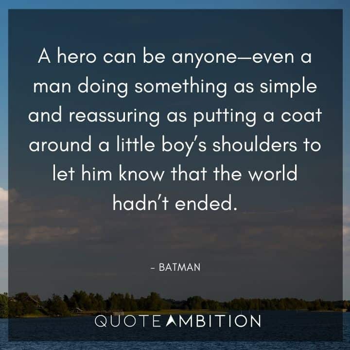 Batman Quote - A hero can be anyone - even a man doing something as simple and reassuring as putting a coat around a little boy's shoulders.