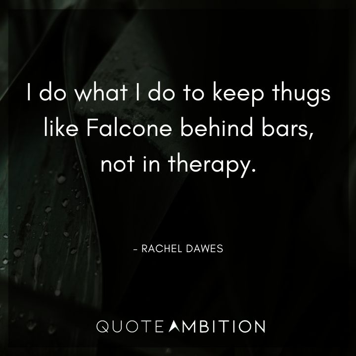 Batman Quote - I do what I do to keep thugs like Falcone behind bars, not in therapy.