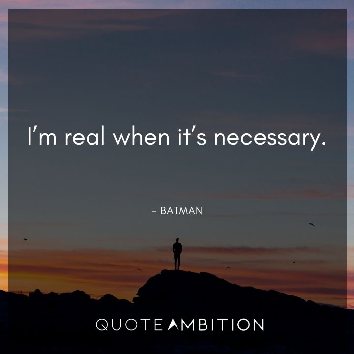 Batman Quote - I'm real when it's necessary.