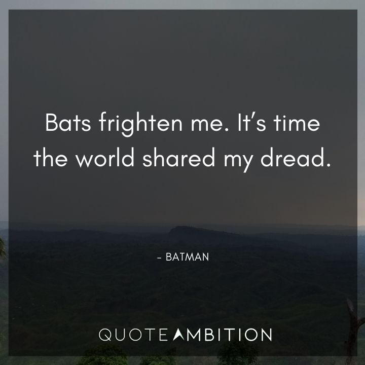 Batman Quote - Bats frighten me. It's time the world shared my dread.