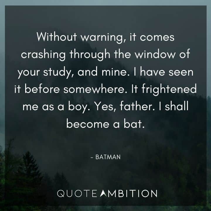 Batman Quote - Without warning, it comes crashing through the window of your study, and mine.