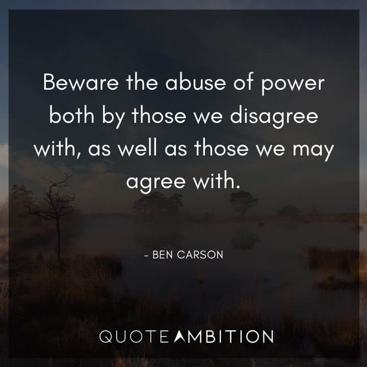Ben Carson Quote - Beware the abuse of power both by those we disagree with, as well as those we may agree with.