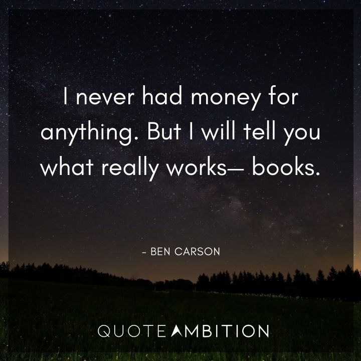 Ben Carson Quote - I never had money for anything. But I will tell you what really works - books. 
