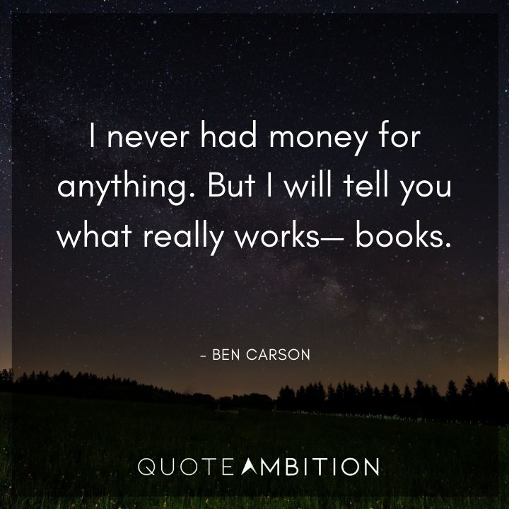 Ben Carson Quote - I never had money for anything. But I will tell you what really works - books.