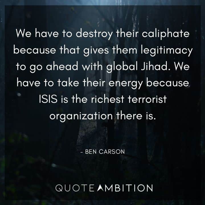 Ben Carson Quote - We have to take their energy because ISIS is the richest terrorist organization there is.