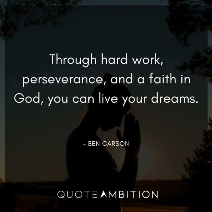 Ben Carson Quote - Through hard work, perseverance, and a faith in God, you can live your dreams. 