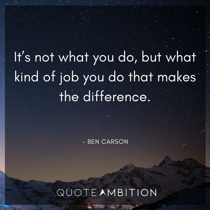 Ben Carson Quote - It's not what you do, but what kind of job you do that makes the difference.