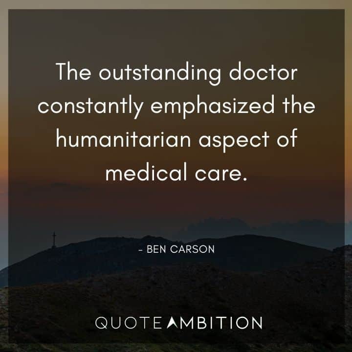 Ben Carson Quote - The outstanding doctor constantly emphasized the humanitarian aspect of medical care.