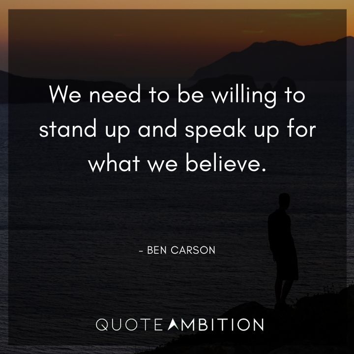 Ben Carson Quote - We need to be willing to stand up and speak up for what we believe.