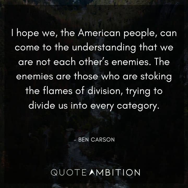 Ben Carson Quote - The enemies are those who are stoking the flames of division, trying to divide us into every category.