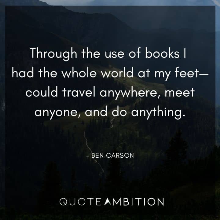 Ben Carson Quote - Through the use of books I had the whole world at my feet.