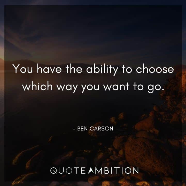 Ben Carson Quote - You have the ability to choose which way you want to go.