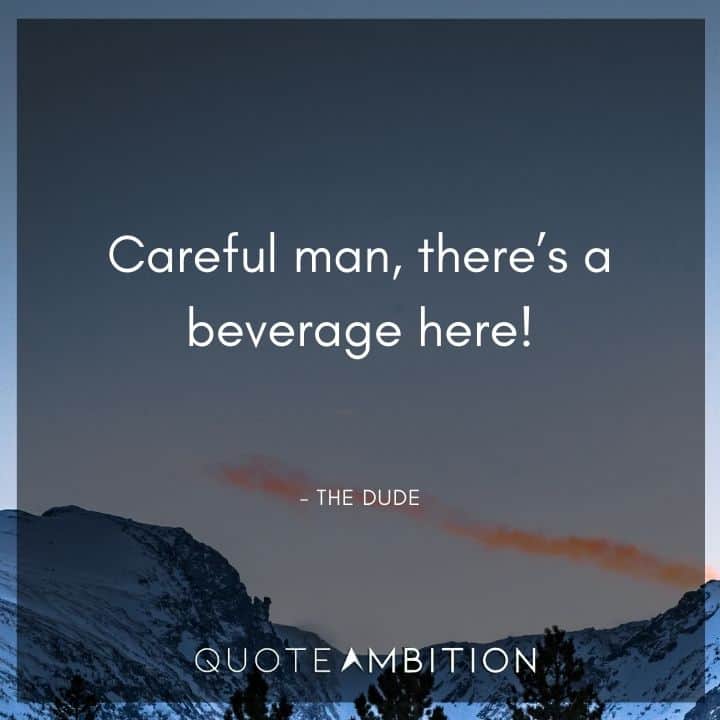 Big Lebowski Quote - Careful man, there's a beverage here!