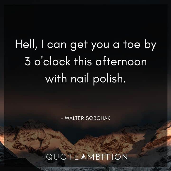Big Lebowski Quote - Hell, I can get you a toe by 3 o'clock this afternoon with nail polish.