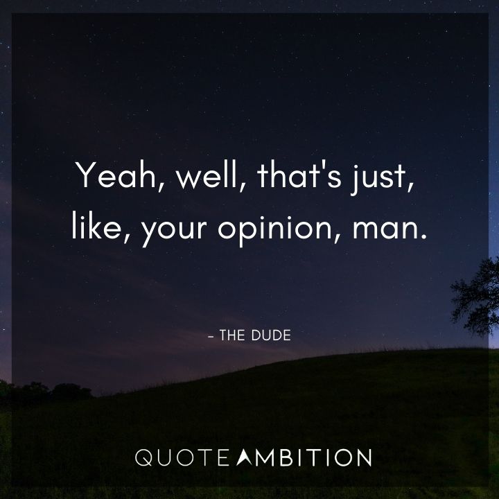 Big Lebowski Quote - Yeah, well, that's just, like, your opinion, man.