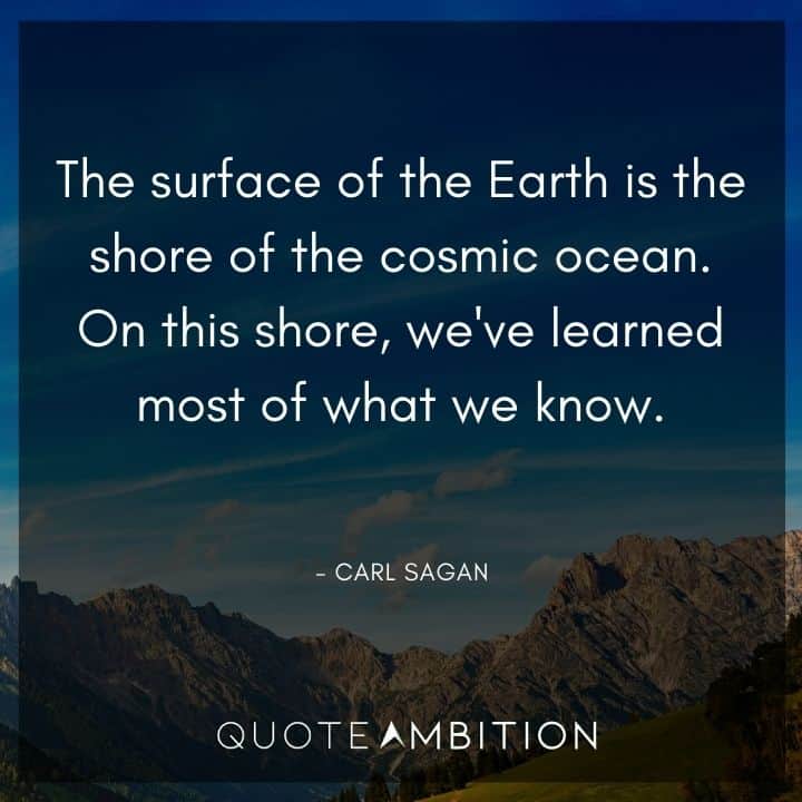 Carl Sagan Quote - The surface of the Earth is the shore of the cosmic ocean. 