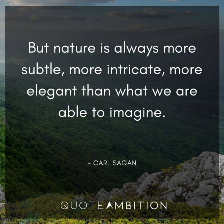 Carl Sagan Quote - But nature is always more subtle, more intricate, more elegant than what we are able to imagine.