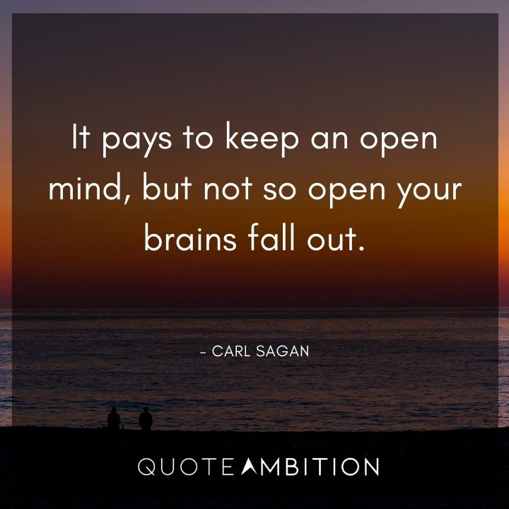 Carl Sagan Quote - It pays to keep an open mind, but not so open your brains fall out.