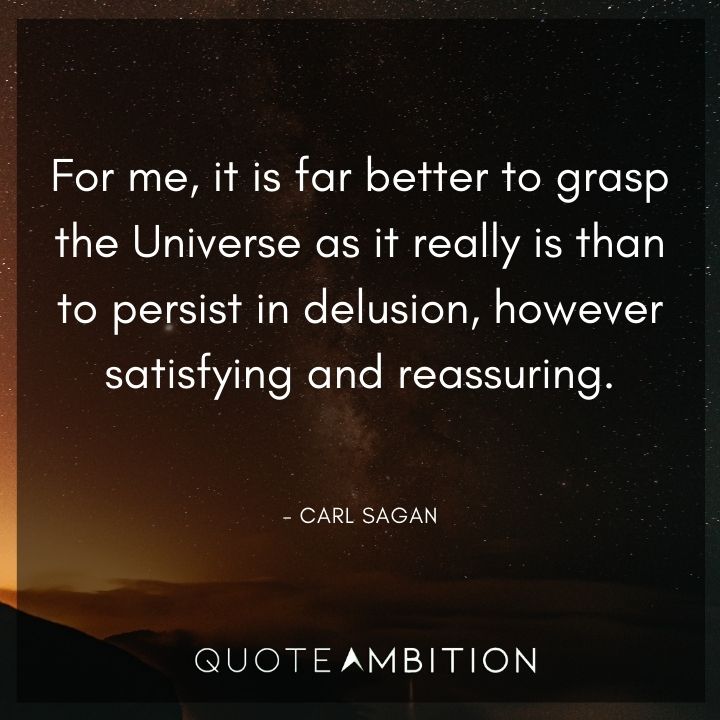 Carl Sagan Quote - For me, it is far better to grasp the Universe as it really is than to persist in delusion.