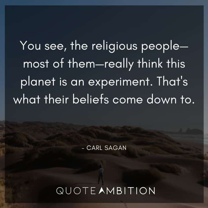 Carl Sagan Quote - You see, the religious people - most of them - really think this planet is an experiment.