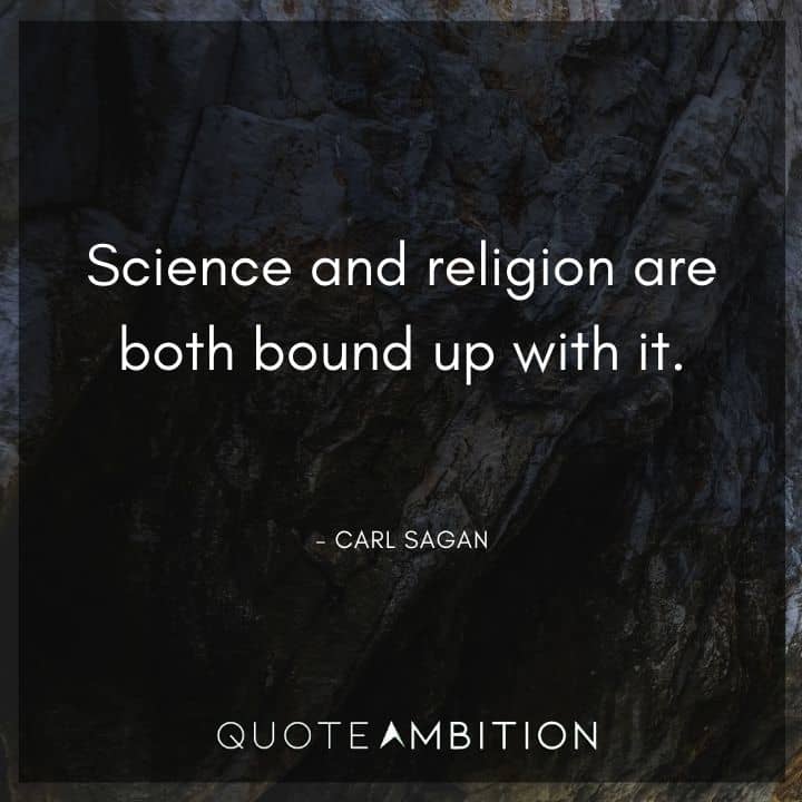 Carl Sagan Quote - Science and religion are both bound up with it.