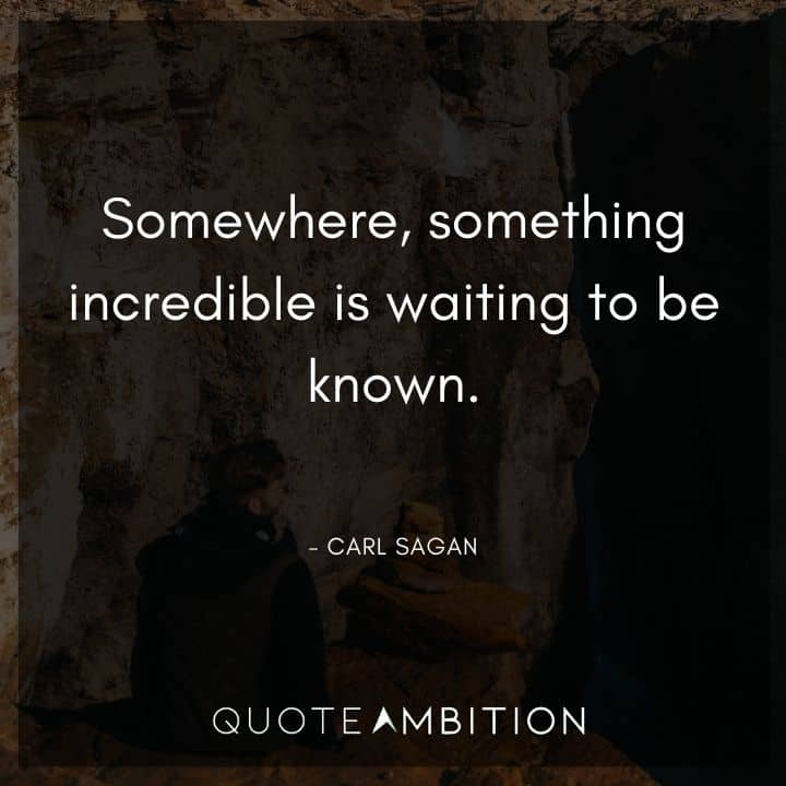Carl Sagan Quote - Somewhere, something incredible is waiting to be known.