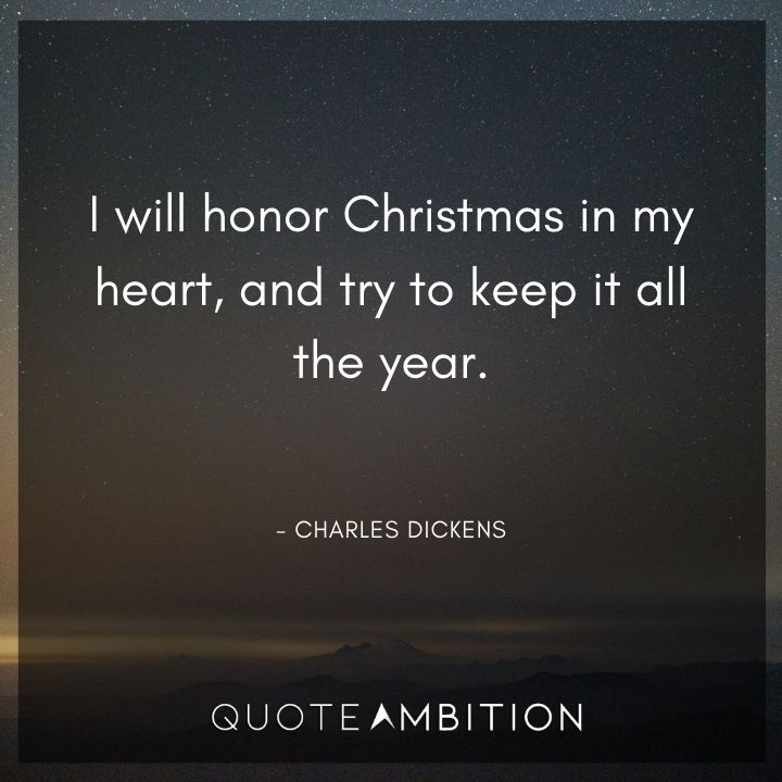 Charles Dickens Quote - I will honor Christmas in my heart, and try to keep it all the year.