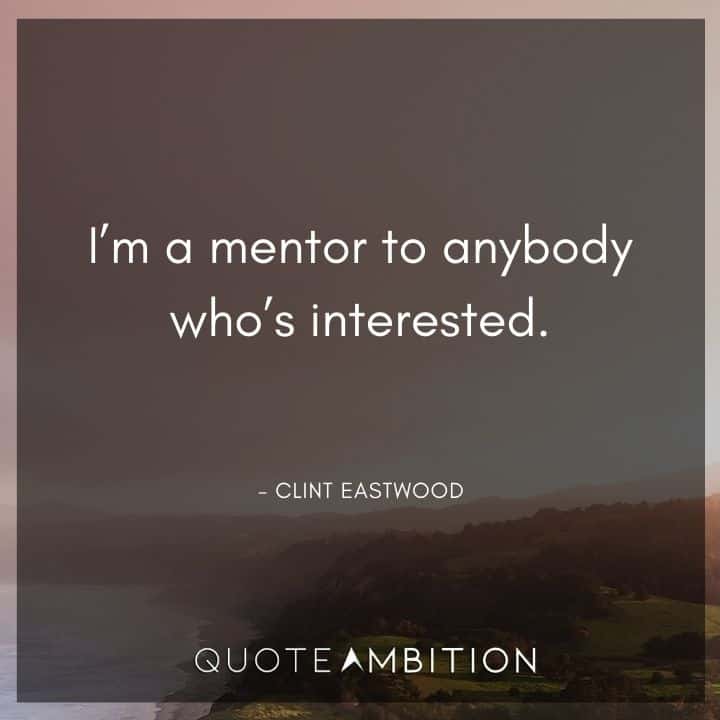 Clint Eastwood Quote - I'm a mentor to anybody who's interested.