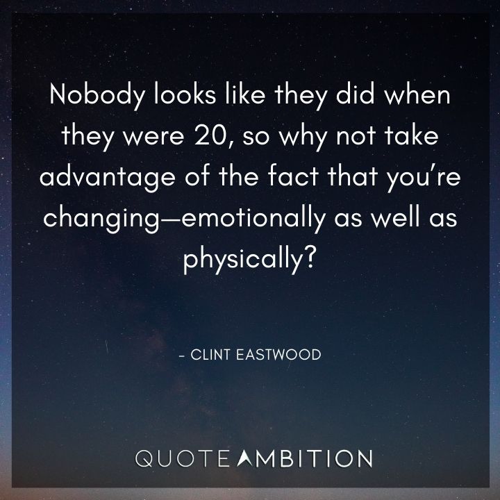 Clint Eastwood Quotes - Nobody looks like they did when they were 20.