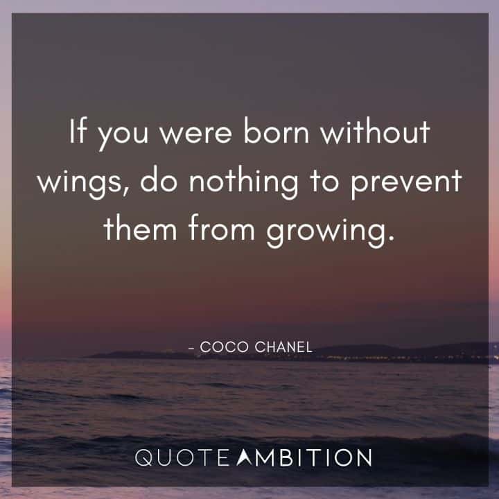 Coco Chanel Quote - If you were born without wings, do nothing to prevent them from growing.