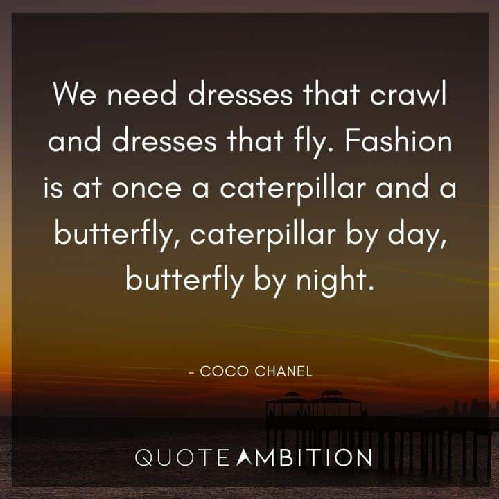 Coco Chanel Quote - We need dresses that crawl and dresses that fly. 