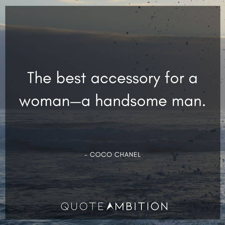 Coco Chanel Quote - The best accessory for a woman - a handsome man.