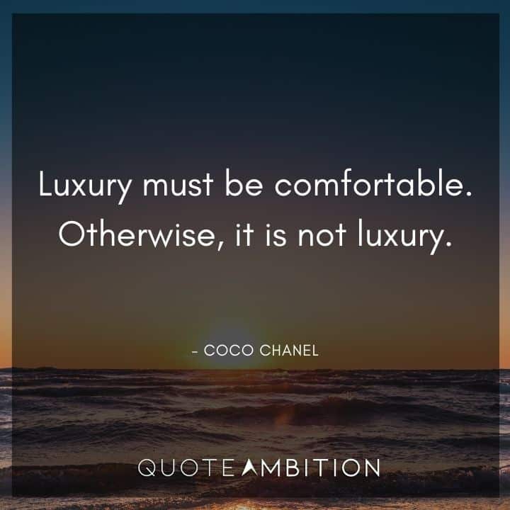 Coco Chanel Quote - Luxury must be comfortable. Otherwise, it is not luxury.