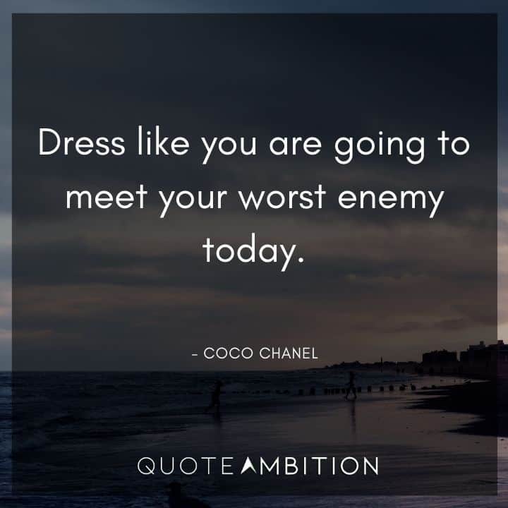 Coco Chanel Quote - Dress like you are going to meet your worst enemy today.
