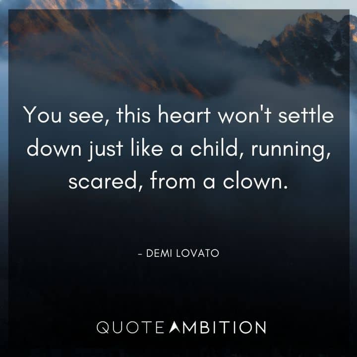 Demi Lovato Quote - You see, this heart won't settle down just like a child, running, scared, from a clown.