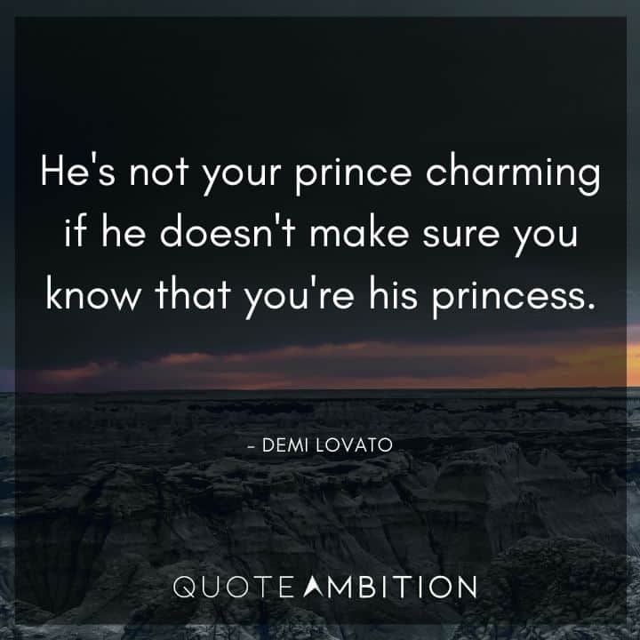 Demi Lovato Quote - He's not your prince charming if he doesn't make sure you know that you're his princess.
