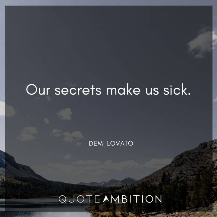 Demi Lovato Quote - Our secrets make us sick.
