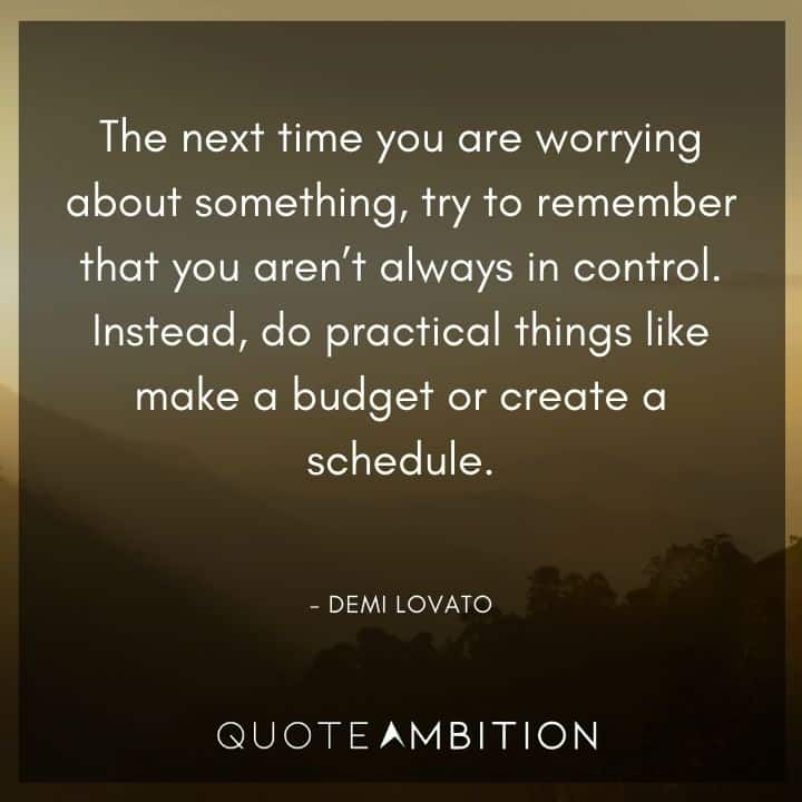 Demi Lovato Quote - The next time you are worrying about something, try to remember that you aren't always in control.