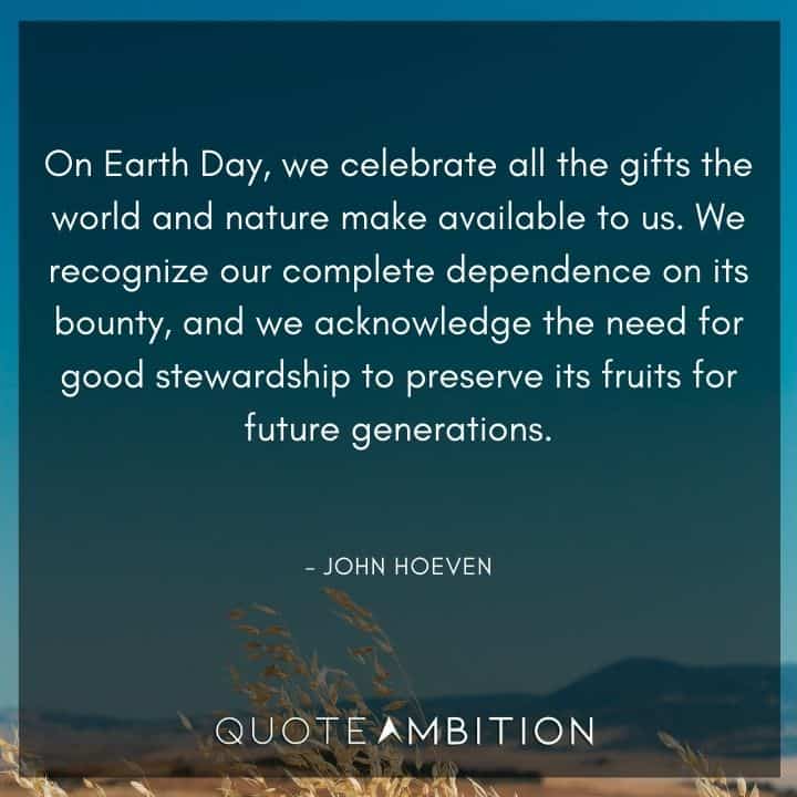 Earth Day Quote - We recognize our complete dependence on its bounty, and we acknowledge the need for good stewardship to preserve its fruits for future generations.