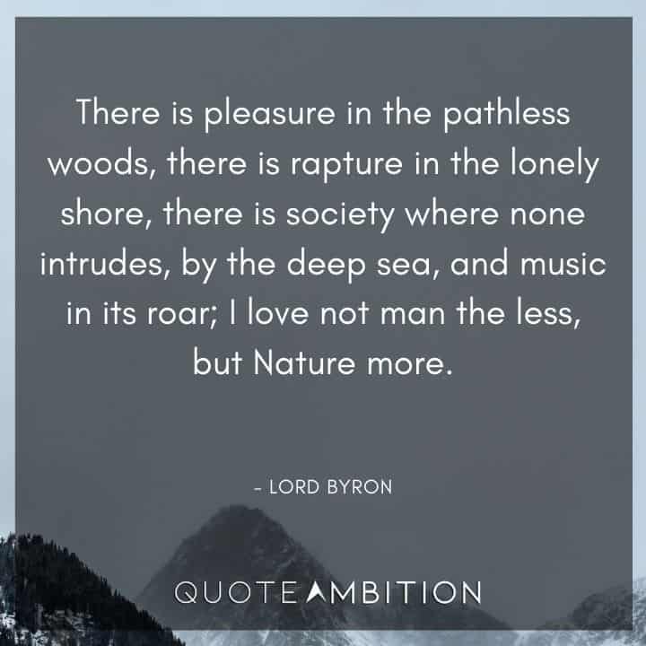 Earth Day Quote - By the deep sea, and music in its roar; I love not man the less, but Nature more.