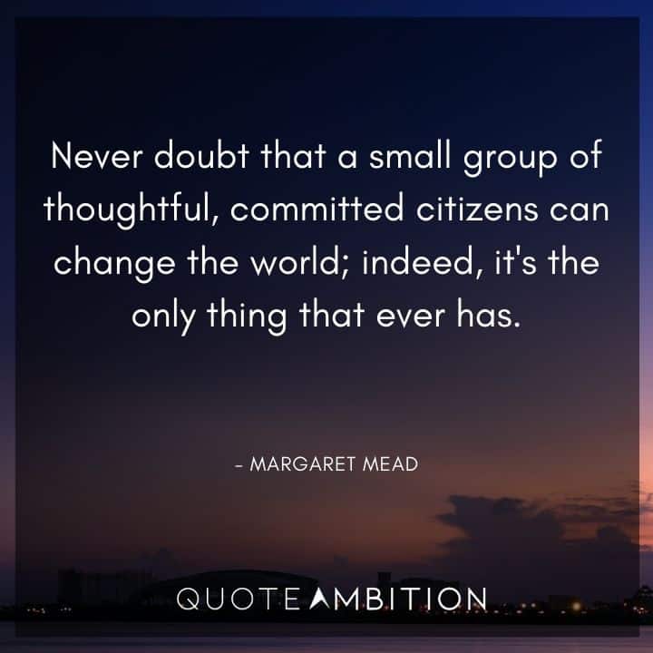 Earth Day Quote - Never doubt that a small group of thoughtful, committed citizens can change the world. 