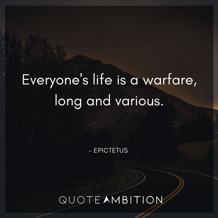 Epictetus Quote - Everyone's life is a warfare, long and various.