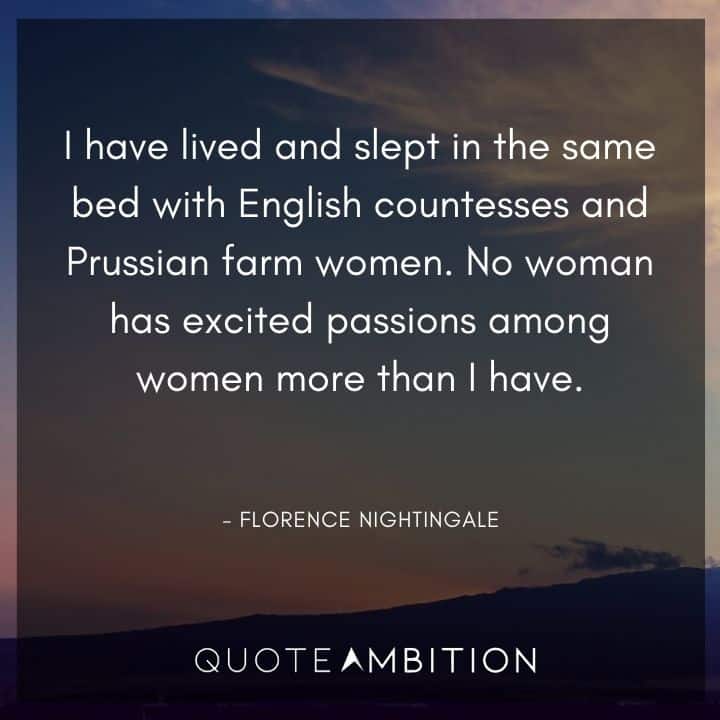 Florence Nightingale Quote - I have lived and slept in the same bed with English countesses and Prussian farm women. 
