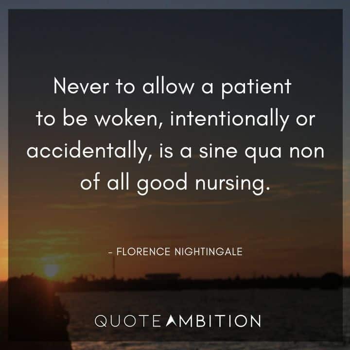 Florence Nightingale Quote - Never to allow a patient to be woken, intentionally or accidentally, is a sine qua non of all good nursing.