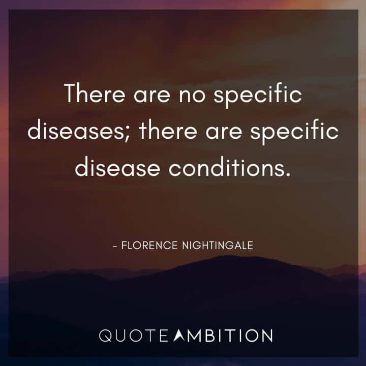 Florence Nightingale Quote - There are no specific diseases; there are specific disease conditions.