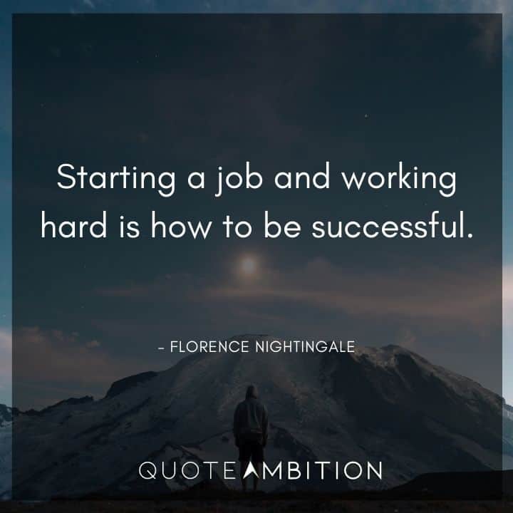 Florence Nightingale Quote - Starting a job and working hard is how to be successful.