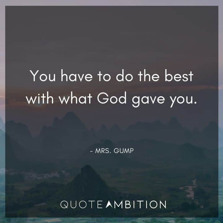 Forrest Gump Quote - You have to do the best with what God gave you.