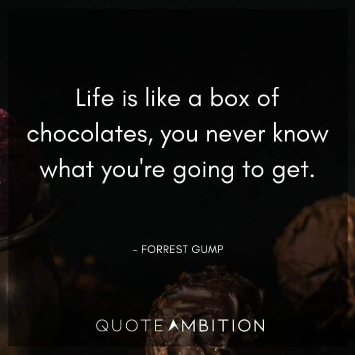 Forrest Gump Quote - Life is like a box of chocolates, you never know what you're going to get.