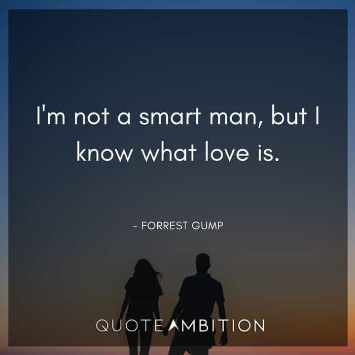 Forrest Gump Quote - I'm not a smart man, but I know what love is.