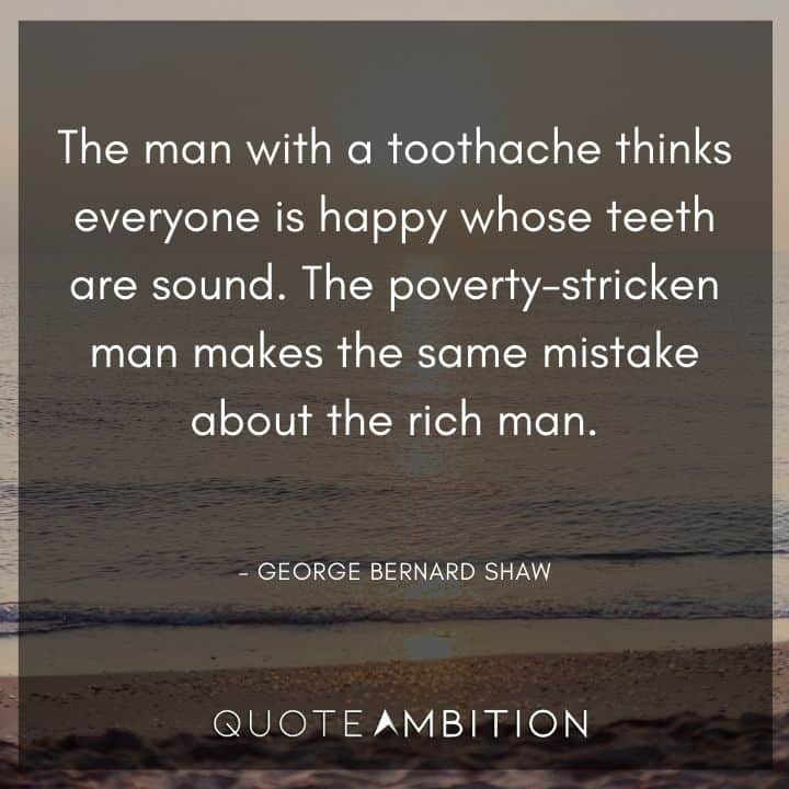George Bernard Shaw Quote - The poverty-stricken man makes the same mistake about the rich man.